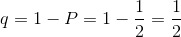 q=1-P=1-\frac{1}{2}=\frac{1}{2}