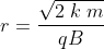 r=\frac{\sqrt{2\; k\; m}}{qB}