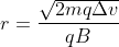 r=\frac{\sqrt{2mq\Delta v}}{qB}