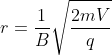 r=\frac{1}{B}\sqrt{\frac{2mV}{q}}