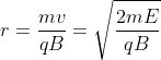r=\frac{mv}{qB}=\sqrt{\frac{2mE}{qB}}