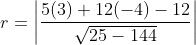 r=\left | \frac{5(3)+12(-4)-12}{\sqrt{25-144}} \right |