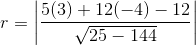 r=\left | \frac{5(3)+12(-4)-12}{\sqrt{25-144}} \right |