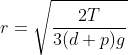 r=\sqrt{\frac{2T}{3(d+p)g}}