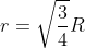 r=\sqrt{\frac{3}{4}}R
