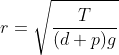 r=\sqrt{\frac{T}{(d+p)g}}