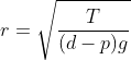 r=\sqrt{\frac{T}{(d-p)g}}
