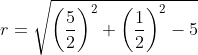 r=\sqrt{\left ( \frac{5}{2} \right )^{2}+\left(\frac{1}{2} \right )^{2}-5}