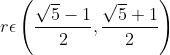 r\epsilon \left ( \frac{ \sqrt{5}-1}{2} ,\frac{ \sqrt{5}+1}{2} \right )