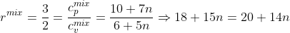 r^{mix}= \frac{3}{2}= \frac{c_{p}^{mix}}{c_{v}^{mix}}=\frac{10+7n}{6+5n}\Rightarrow 18+15n=20+14n