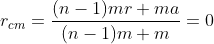 r_{cm}=\frac{(n-1)mr+ma}{(n-1)m+m}=0