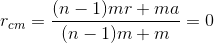 r_{cm}=\frac{(n-1)mr+ma}{(n-1)m+m}=0