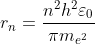 r_{n}= \frac{n^{2}h^{2}\varepsilon _{0}}{\pi m_{e^{2}}}