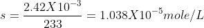 s = \frac{2.42 X 10^{-3}}{233} = 1.038 X 10^{-5} mole/L