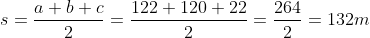 s = \frac{a+b+c}{2} = \frac{122+120+22}{2} = \frac{264}{2} = 132m