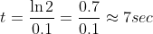 t=\frac{\ln 2}{0.1}=\frac{0.7}{0.1}\approx 7sec