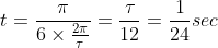 t=\frac{\pi }{6\times \frac{2\pi }{\tau }}=\frac{\tau }{12}=\frac{1}{24}sec