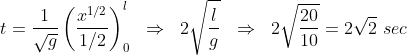 t=\frac{1}{\sqrt{g}}\left(\frac{x^{1/2}}{1/2} \right )_{0}^{l}\ \; \Rightarrow\ \; 2\sqrt{\frac{l}{g}}\ \; \Rightarrow\ \; 2\sqrt{\frac{20}{10}}=2\sqrt{2}\ sec