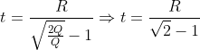 t=\frac{R}{\sqrt{\frac{2Q}{Q}}-1}\Rightarrow t=\frac{R}{\sqrt{2}-1}