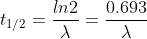 t_{1/2}=\frac{ln 2}{\lambda}=\frac{0.693}{\lambda}