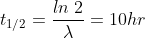 t_{1/2}=\frac{ln\; 2}{\lambda } = 10 hr