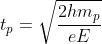 t_{p}= \sqrt{\frac{2hm_{p}}{eE}}