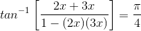 tan^{-1}\left [ \frac{2x+3x}{1-(2x)(3x)} \right ]= \frac{\pi }{4}