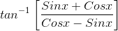 tan^{-1}\left [ \frac{Sinx+Cosx}{Cosx-Sinx} \right ]