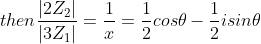 then \frac{\left | 2Z_{2} \right |}{\left | 3Z_{1} \right |} = \frac{1}{x} =\frac{1}{2}cos \theta -\frac{1}{2}isin\theta
