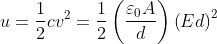 u = \frac{1}{2}cv^{2} =\frac{1}{2}\left ( \frac{\varepsilon _{0}A}{d} \right )\left ( Ed \right )^{2}