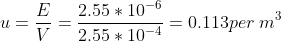 u =\frac{E}{V}=\frac{2.55*10^{-6}}{2.55*10^{-4}}=0.113per \:m^3