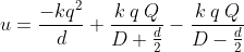 u=\frac{-kq^{2}}{d}+\frac{k\: q\:Q}{D+\frac{d}{2}}-\frac{k\: q\: Q}{D-\frac{d}{2}}