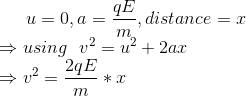 u=0,a=\frac{qE}{m}, distance=x\\ \Rightarrow using \ \ v^2=u^2+2ax\\ \Rightarrow v^2=\frac{2qE}{m}*x