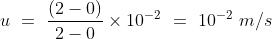 u\ =\ \frac{(2-0)}{2-0}\times 10^{-2}\ =\ 10^{-2}\ m/s