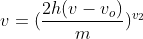 v = (\frac{2h(v-v_{o})}{m})^{v_{2}}