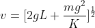 v = [2gL + \frac{mg^{2}}{K}]^{\frac{1}{2}}