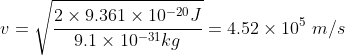 v = \sqrt{\frac{2\times9.361\times10^{-20}J}{9.1\times10^{-31}kg}} = 4.52\times10^5\ m/s