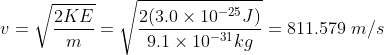 v = \sqrt{\frac{2KE}{m}} = \sqrt{\frac{2(3.0\times10^{-25}J)}{9.1\times10^{-31}kg}} = 811.579\ m/s