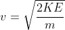 v =\sqrt{ \frac{2KE}{m}}