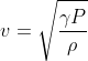 v=\sqrt{\frac{\gamma P}{\rho }}