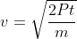 v=\sqrt{\frac{2Pt}{m}}