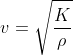 v=\sqrt{\frac{K}{\rho}}