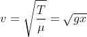 v=\sqrt{\frac{T}{\mu}}=\sqrt{gx}