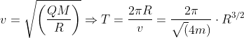 v=\sqrt{\left ( \frac{QM}{R} \right )}\Rightarrow T= \frac{2\pi R}{v}= \frac{2\pi }{\sqrt (4m)}\cdot R^{3/2}