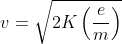 v=\sqrt{2K\left ( \frac{e}{m} \right )}