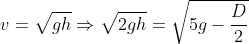 v=\sqrt{gh}\Rightarrow \sqrt{2gh}=\sqrt{5g-\frac{D}{2}}