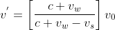 v^{'}= \left [ \frac{c+v_{w}}{c+v_{w}- v_{s}} \right ] v_{0}