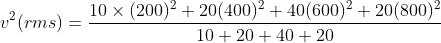 v^{2} (rms) = \frac{10 \times (200)^{2} + 20(400)^{2} + 40(600)^{2} + 20(800)^{2}}{10+20+40+20}
