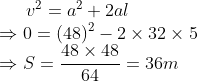 v^2 = a ^ 2 + 2al \\\Rightarrow 0 = (48)^2 - 2 \times 32 \times 5 \\ \Rightarrow S = \frac{48 \times 48}{64} = 36 m
