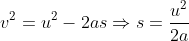v^2 = u^2 -2as\Rightarrow s = \frac{u^2}{2a}